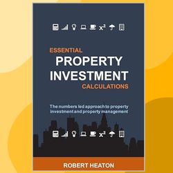 essential property investment calculations: the numbers led approach to property investment and property management