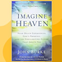 imagine heaven: near-death experiences, god's promises, and the exhilarating future that awaits you