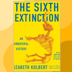 the sixth extinction: an unnatural history