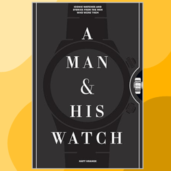 a man & his watch: iconic watches and stories from the men who wore them (a man & his series book 1)