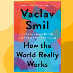 how the world really works: the science behind how we got here and where we're going
