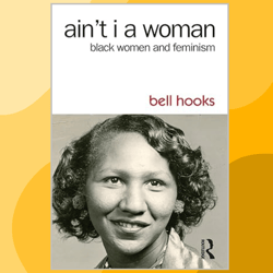 ain't i a woman: black women and feminism