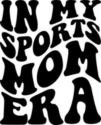 in my sports mom era svg, png, pdf, sports mom shirt, sports mama png, football mom, retro wavy groovy letters, cut file