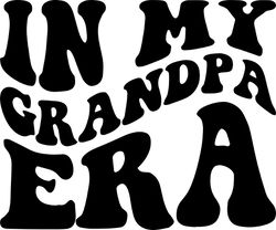 in my grandpa era svg, png, pdf, grandpa shirt svg, trendy gift for grandpa, retro wavy groovy letters, cut file cricut,