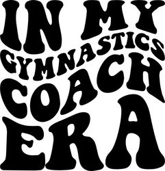 in my gymnastics coach era svg, png, pdf, gymnastics coach shirt png, gymnast mom, retro wavy groovy letters, cut file c