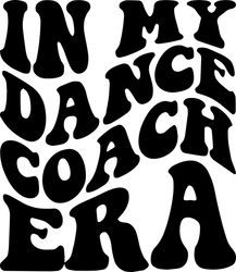 in my dance coach era svg, png, pdf, dance coach shirt png, dance team, dance mom, retro wavy groovy letters, cut file c