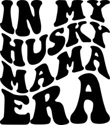 in my husky mama era svg, png, pdf, husky mama shirt png, husky mom gift, husky svg, retro wavy groovy letters, cut file