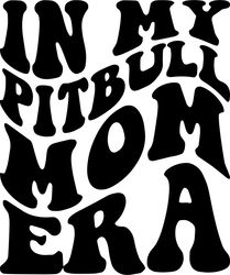 in my pitbull mom era svg, png, pdf, pitbull mom shirt svg, pitbull mom gift, retro wavy groovy letters, cut file cricut