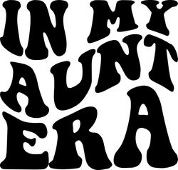 in my aunt era svg, png, pdf, aunt shirt svg, cool aunt png, trendy gift for aunt, retro wavy groovy letters, cut file c
