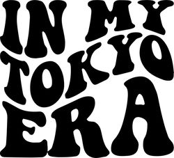 in my tokyo era svg, png, pdf, tokyo shirt png, tokyo city svg, japan png, travel, retro wavy groovy letters, cut file c