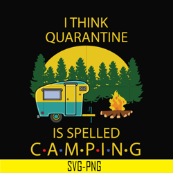 i think quarantine is spelled camping svg, png, dxf, eps digital file cmp023