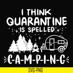 i think quarantine is spelled camping svg, png, dxf, eps digital file cmp024