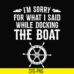 i'm sorry for what i said while docking the boat camping svg, png, dxf, eps digital file cmp036