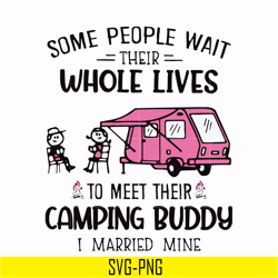 some people wait their whole lives to meet their camping buddy i married mine svg, png, dxf, eps digital file cmp040