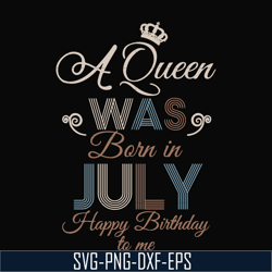 a queen was born in july happy birthday to me svg, png, dxf, eps digital file bd07070001