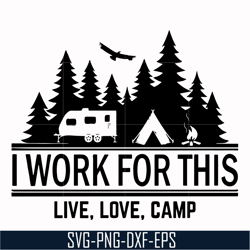 i work for this live love camp svg, png, dxf, eps digital file cmp006