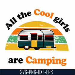 all the cool girls are camping svg, png, dxf, eps digital file cmp009