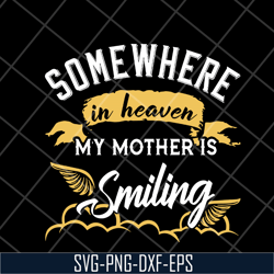 somewhere in heaven my mother is smiling svg, mother's day svg, eps, png, dxf digital file mtd08042116