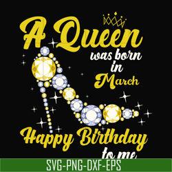 a queen was born in march svg, birthday svg, queens birthday svg, queen svg, png, dxf, eps digital file bd0015