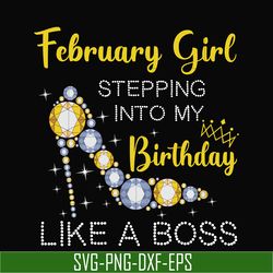 february girl stepping into my birthday like a boss svg, png, dxf, eps digital file bd0027