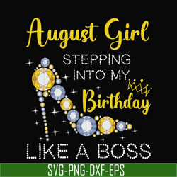 august girl stepping into my birthday like a boss svg, png, dxf, eps digital file