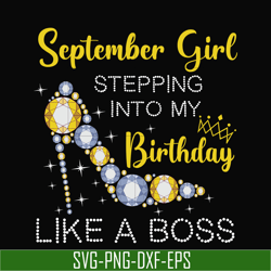 september girl stepping into my birthday like a boss svg, png, dxf, eps digital file bd0033