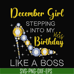 december girl stepping into my birthday like a boss svg, png, dxf, eps digital file bd0036