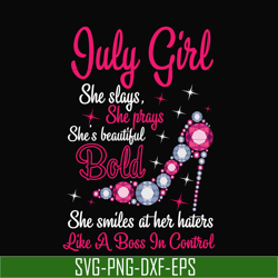 july girl she slays, she prays she's beautiful bold she smiles at her haters like a boss in control svg, birthday svg, p