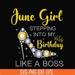 june girl stepping into my birthday like a boss svg, png, dxf, eps digital file bd0031