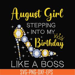 august girl stepping into my birthday like a boss svg, png, dxf, eps digital file