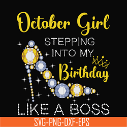 october girl stepping into my birthday like a boss svg, png, dxf, eps digital file bd0034