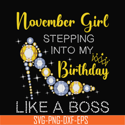 november girl stepping into my birthday like a boss svg, png, dxf, eps digital file bd0035