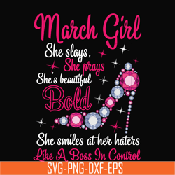 march girl she slays, she prays she's beautiful bold she smiles at her haters like a boss in control svg, birthday svg,