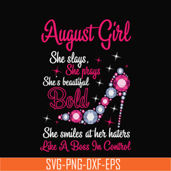 august girl she slays, she prays she's beautiful bold she smiles at her haters like a boss in control svg, birthday svg,