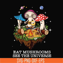 eat mushrooms see the universe svg, png, dxf, eps digital file cmp013