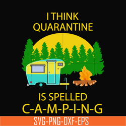 i think quarantine is spelled camping svg, png, dxf, eps digital file cmp014