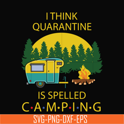 i think quarantine is spelled camping svg, png, dxf, eps digital file cmp023