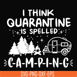 i think quarantine is spelled camping svg, png, dxf, eps digital file cmp024