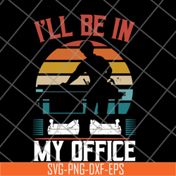 i'll be in my office svg, png, dxf, eps digital file fn12062110