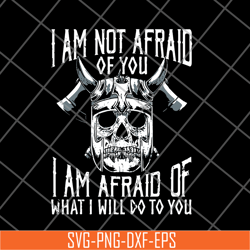 im not afraid of you viking svg, png, dxf, eps digital file fn12062113