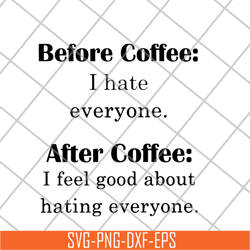 before coffee i hate everyone after coffee i feel good about hating everyone svg, png, dxf, eps digital file fn16062110