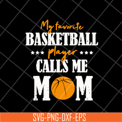 my favorite basketball player calls me mom svg, mother's day svg, eps, png, dxf digital file mtd16042133