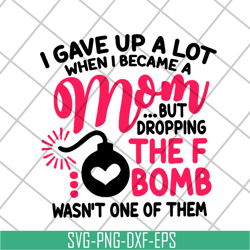 i gave up a lot when i becam a mom svg, mother's day svg, eps, png, dxf digital file mtd08042115