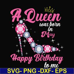 a queen was born in may svg, birthday svg, queens birthday svg, queen svg, png, dxf, eps digital file bd0005