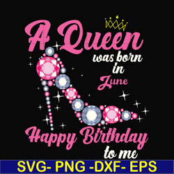 a queen was born in june svg, birthday svg, queens birthday svg, queen svg, png, dxf, eps digital file bd0006