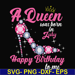 a queen was born in july svg, birthday svg, queens birthday svg, queen svg, png, dxf, eps digital file bd0007