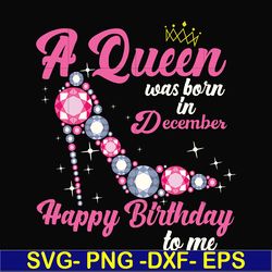 a queen was born in december svg, birthday svg, queens birthday svg, queen svg, png, dxf, eps digital file bd0012