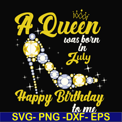 a queen was born in july svg, birthday svg, queens birthday svg, queen svg, png, dxf, eps digital file bd0019