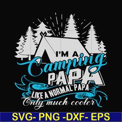 i am a camping papa like a normal papa only much cooler svg, png, dxf, eps digital file cmp005