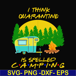 i think quarantine is spelled camping svg, png, dxf, eps digital file cmp015